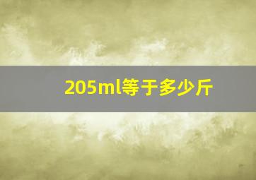 205ml等于多少斤