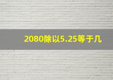 2080除以5.25等于几