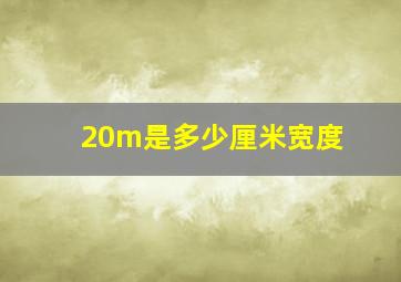 20m是多少厘米宽度