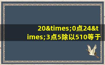 20×0点24×3点5除以510等于几