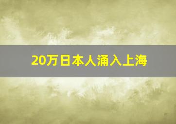 20万日本人涌入上海