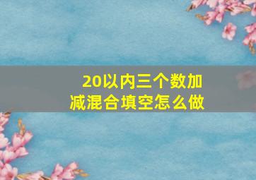 20以内三个数加减混合填空怎么做