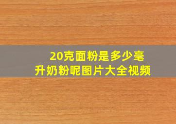 20克面粉是多少毫升奶粉呢图片大全视频