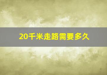 20千米走路需要多久