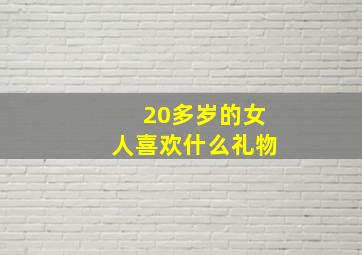 20多岁的女人喜欢什么礼物