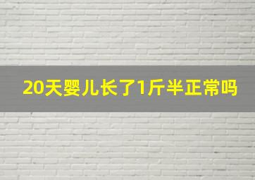 20天婴儿长了1斤半正常吗