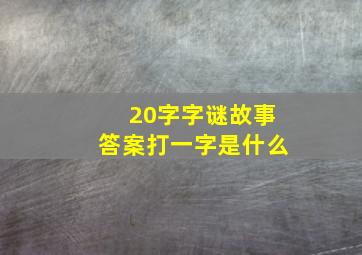 20字字谜故事答案打一字是什么