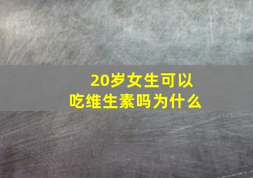 20岁女生可以吃维生素吗为什么