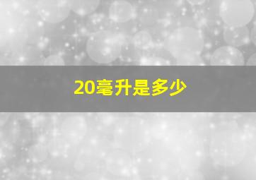 20毫升是多少