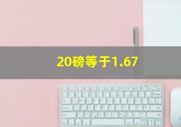 20磅等于1.67