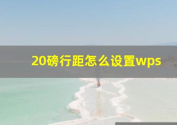 20磅行距怎么设置wps