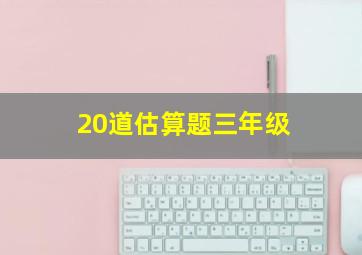 20道估算题三年级