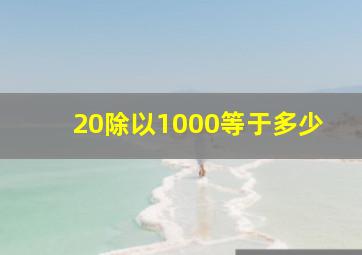 20除以1000等于多少