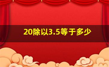 20除以3.5等于多少