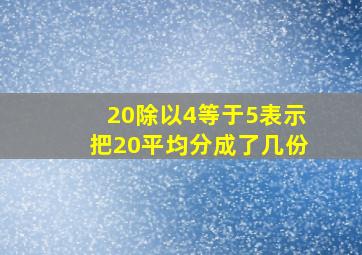 20除以4等于5表示把20平均分成了几份