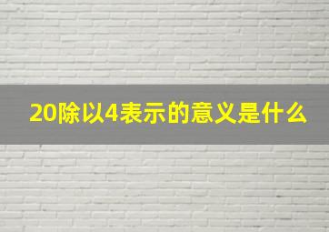 20除以4表示的意义是什么