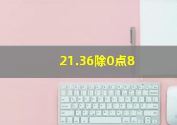 21.36除0点8