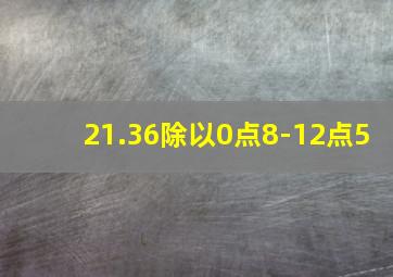 21.36除以0点8-12点5