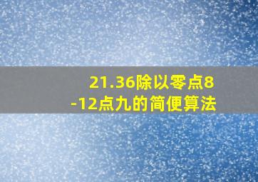 21.36除以零点8-12点九的简便算法