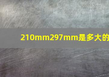 210mm297mm是多大的纸