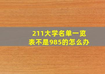 211大学名单一览表不是985的怎么办