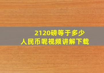 2120磅等于多少人民币呢视频讲解下载