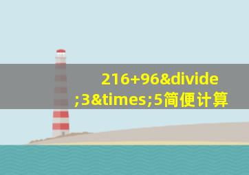 216+96÷3×5简便计算