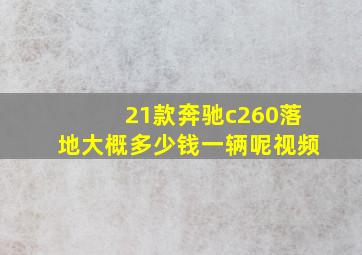 21款奔驰c260落地大概多少钱一辆呢视频