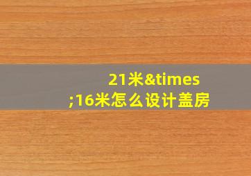 21米×16米怎么设计盖房