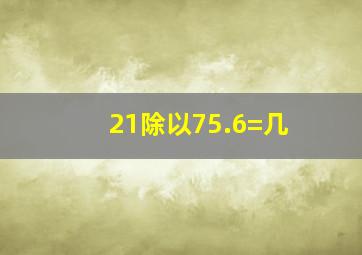 21除以75.6=几