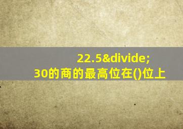 22.5÷30的商的最高位在()位上