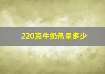 220克牛奶热量多少