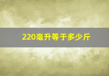 220毫升等于多少斤