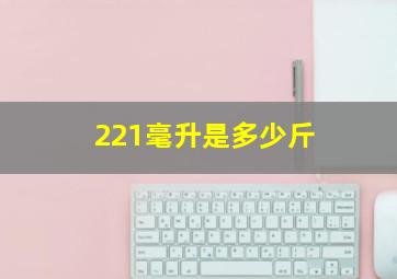 221毫升是多少斤