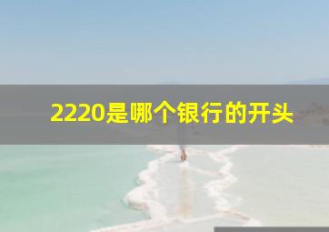 2220是哪个银行的开头