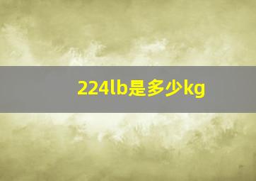 224lb是多少kg