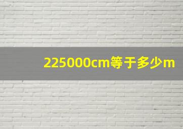 225000cm等于多少m