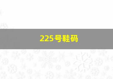 225号鞋码