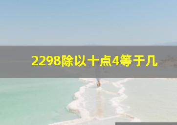 2298除以十点4等于几