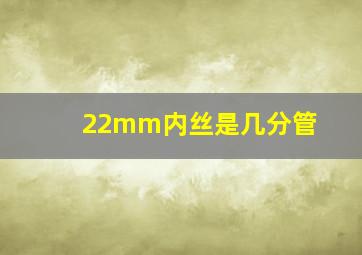 22mm内丝是几分管