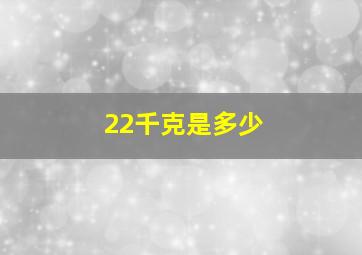 22千克是多少