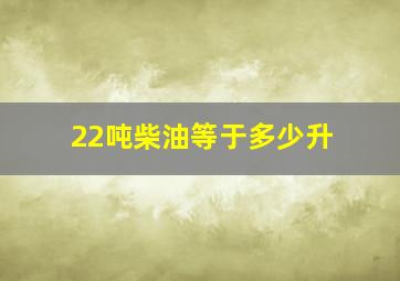 22吨柴油等于多少升