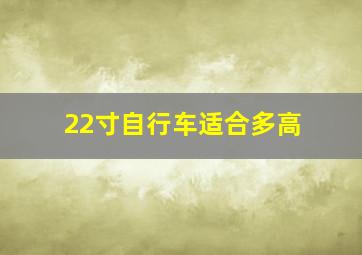 22寸自行车适合多高