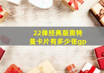 22弹经典版奥特曼卡片有多少张gp