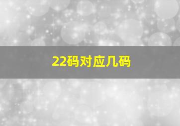 22码对应几码