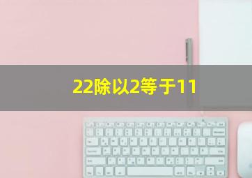 22除以2等于11