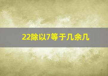 22除以7等于几余几