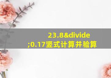 23.8÷0.17竖式计算并验算