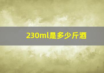 230ml是多少斤酒