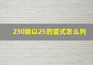 230除以25的竖式怎么列